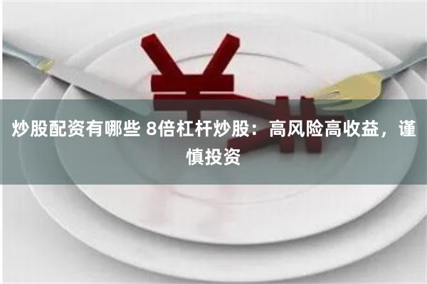 炒股配资有哪些 8倍杠杆炒股：高风险高收益，谨慎投资