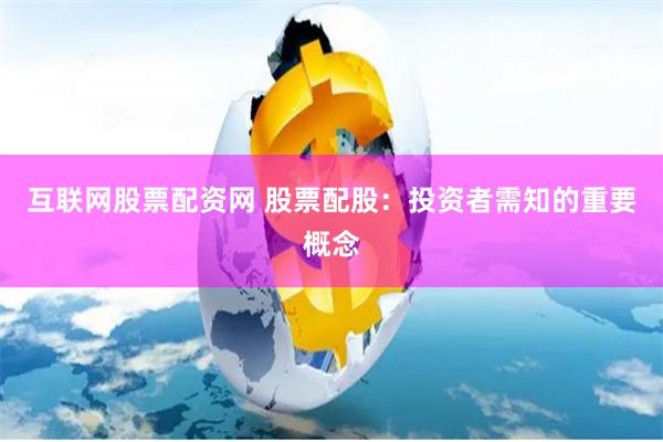 互联网股票配资网 股票配股：投资者需知的重要概念