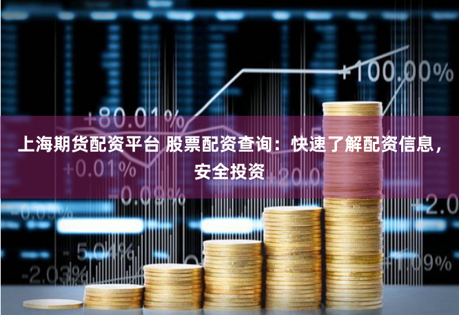 上海期货配资平台 股票配资查询：快速了解配资信息，安全投资