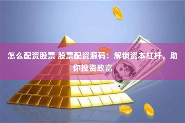 怎么配资股票 股票配资源码：解锁资本杠杆，助你投资致富