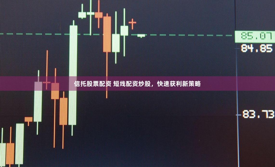 信托股票配资 短线配资炒股，快速获利新策略