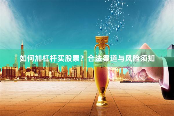 如何加杠杆买股票?合法渠道与风险须知