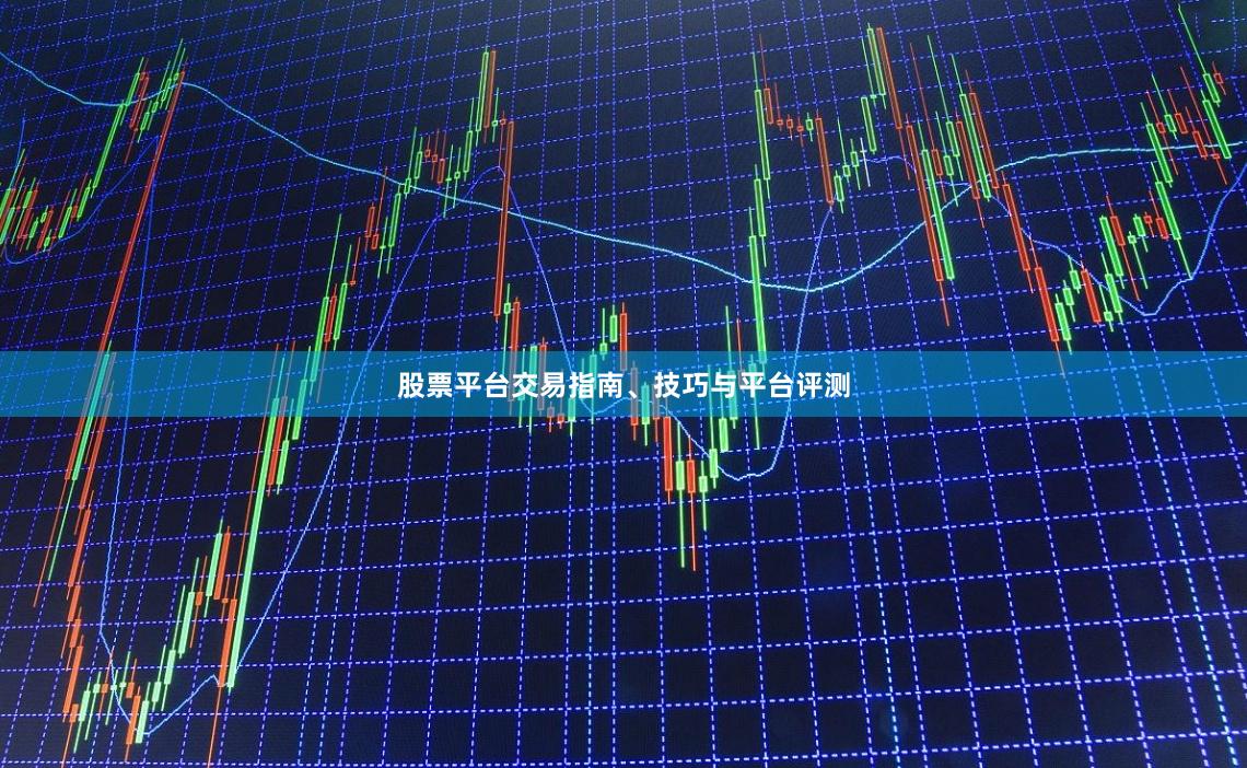 股票平台交易指南、技巧与平台评测