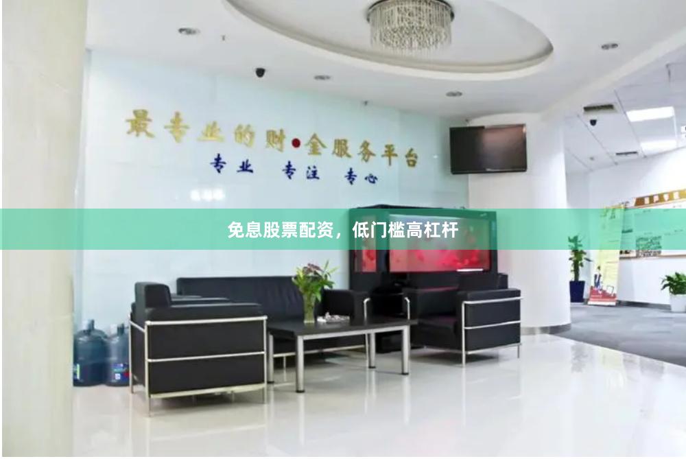 免息股票配资，低门槛高杠杆